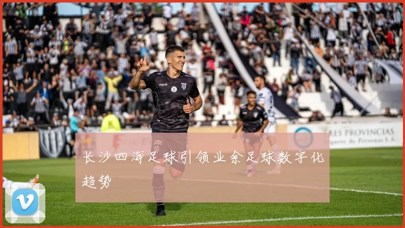 长沙四海足球引领业余足球数字化趋势