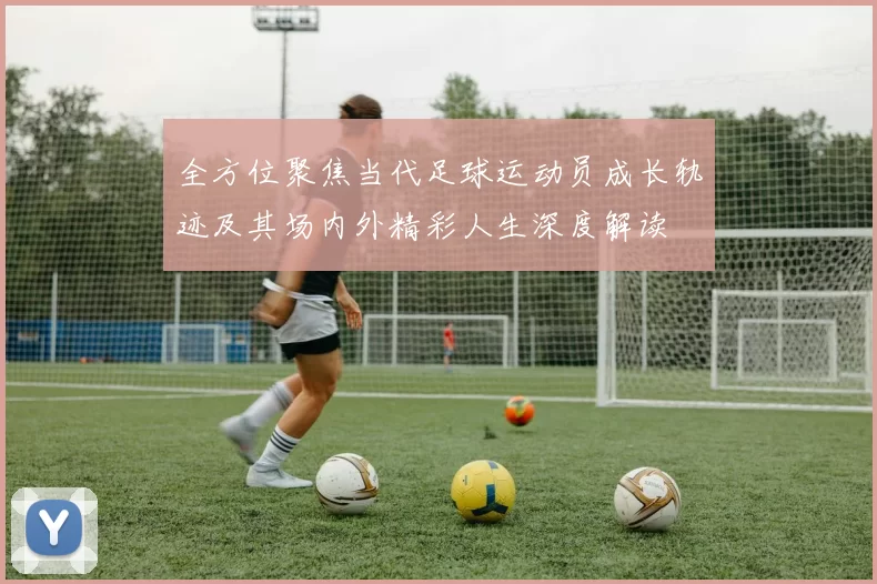 全方位聚焦当代足球运动员成长轨迹及其场内外精彩人生深度解读