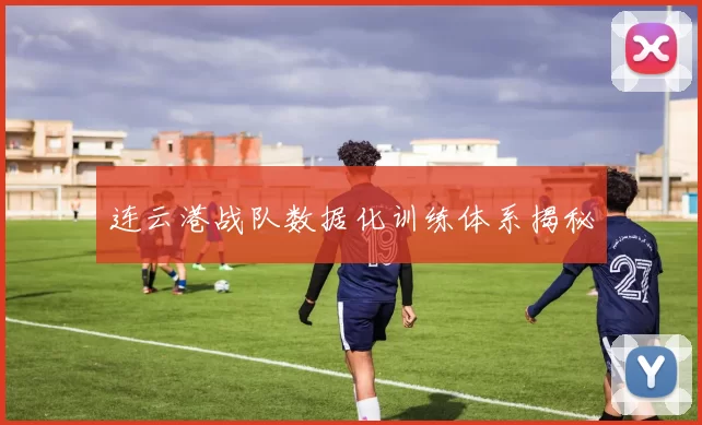 连云港战队数据化训练体系揭秘