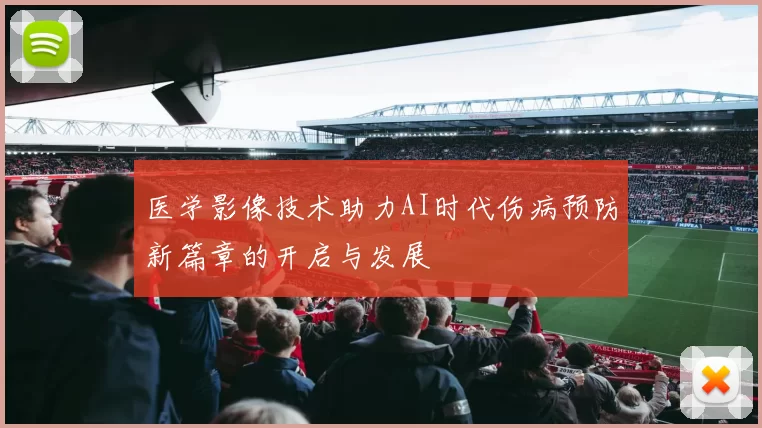 医学影像技术助力AI时代伤病预防新篇章的开启与发展