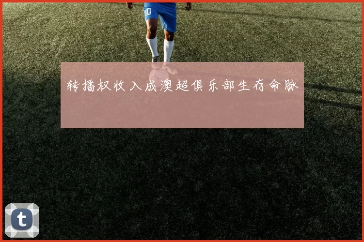 转播权收入成澳超俱乐部生存命脉