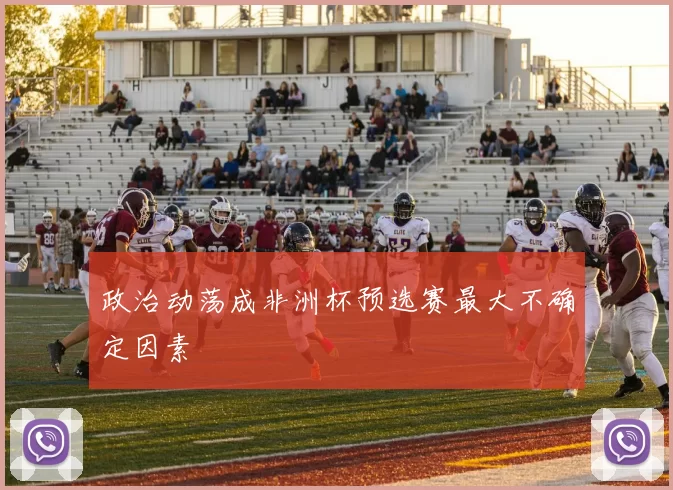政治动荡成非洲杯预选赛最大不确定因素