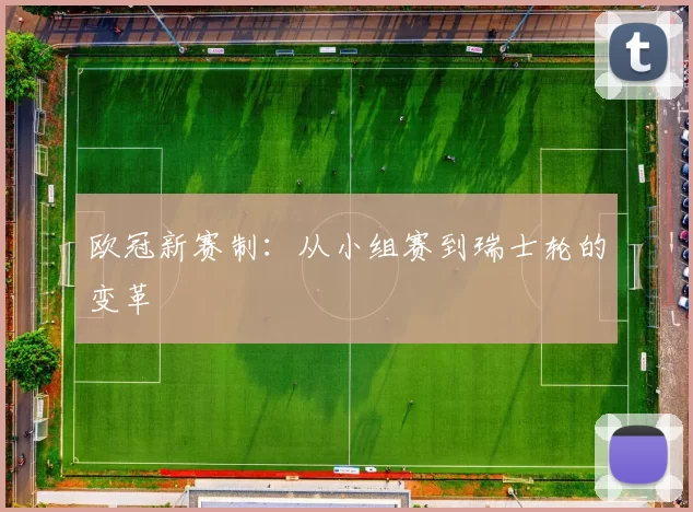 欧冠新赛制：从小组赛到瑞士轮的变革